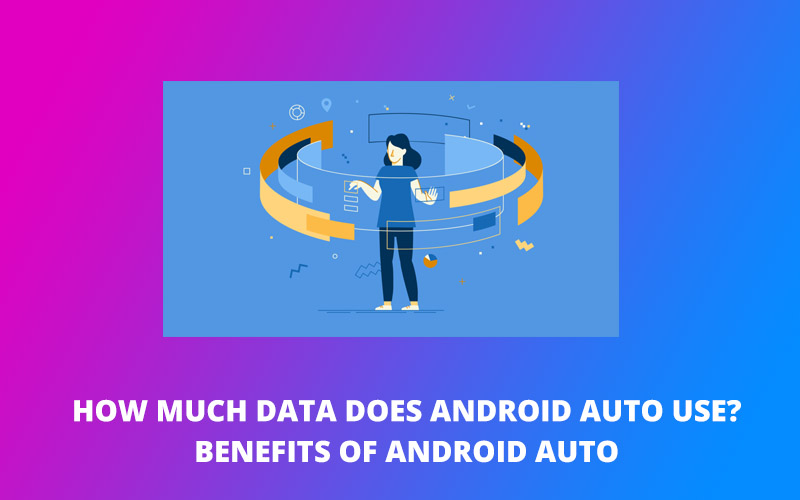 How Much Data Does Android Auto Use? Benefits of Android Auto [2023