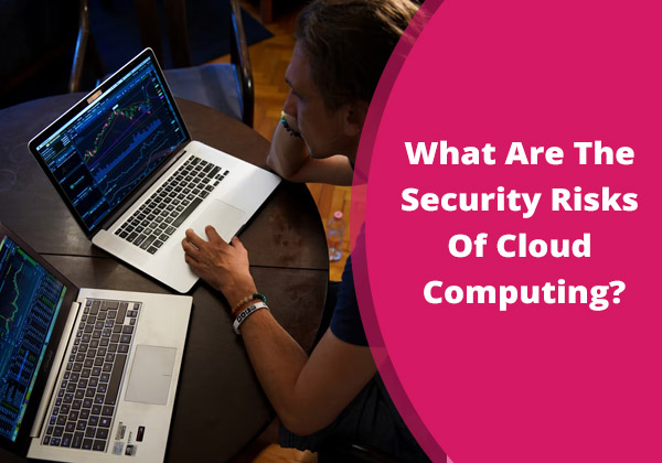 What Are The Security Risks Of Cloud Computing 2022